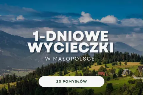 Góry i malownicze krajobrazy Małopolski zapraszają na jednodniowe wycieczki. Odkryj 20 pomysłów na niezapomniane atrakcje Małopolska.